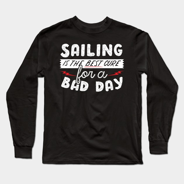 Sailing Is The Best Cure For A Bad Day Long Sleeve T-Shirt by thingsandthings